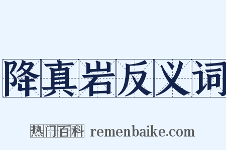降真岩反义词是什么意思的图片